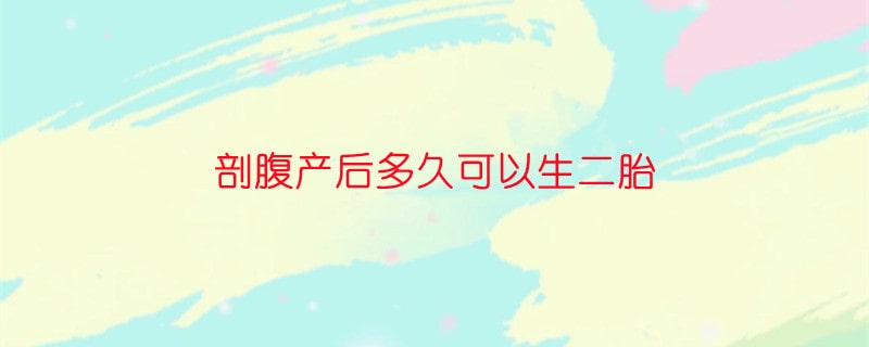 剖腹产后多久可以生二胎